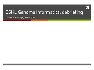 CSHL Genome Informatics: debriefing
Daniel S. Standage, 5 Nov 2013



 