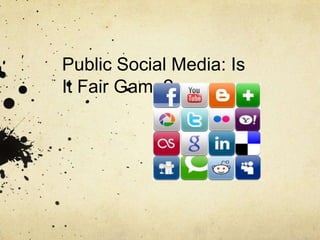Public Social Media: Is
It Fair Game?
 