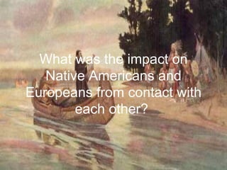 What was the impact on Native Americans and Europeans from contact with each other?   