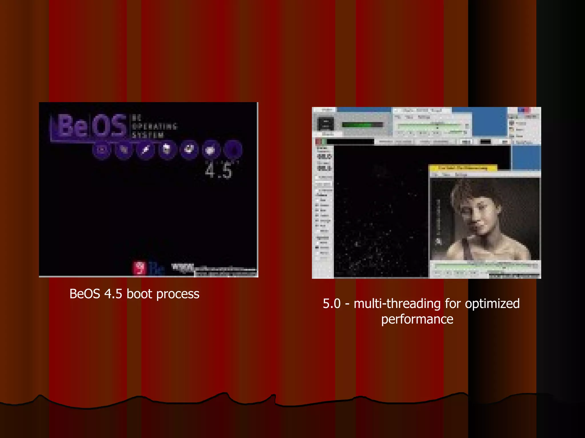BeOS 4.5 boot process  5.0 - multi-threading for optimized  performance  