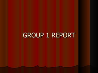 GROUP 1 REPORT 
