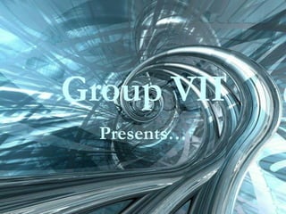 Group VII Presents… 