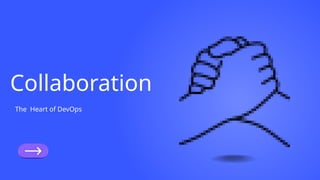 Collaboration
The Heart of DevOps
 