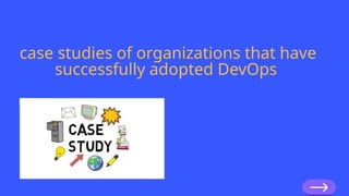 case studies of organizations that have
successfully adopted DevOps
 