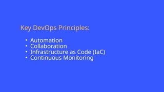 Key DevOps Principles:
• Automation
• Collaboration
• Infrastructure as Code (IaC)
• Continuous Monitoring
 