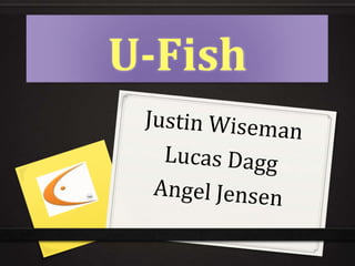 U-Fish Justin Wiseman Lucas Dagg Angel Jensen 