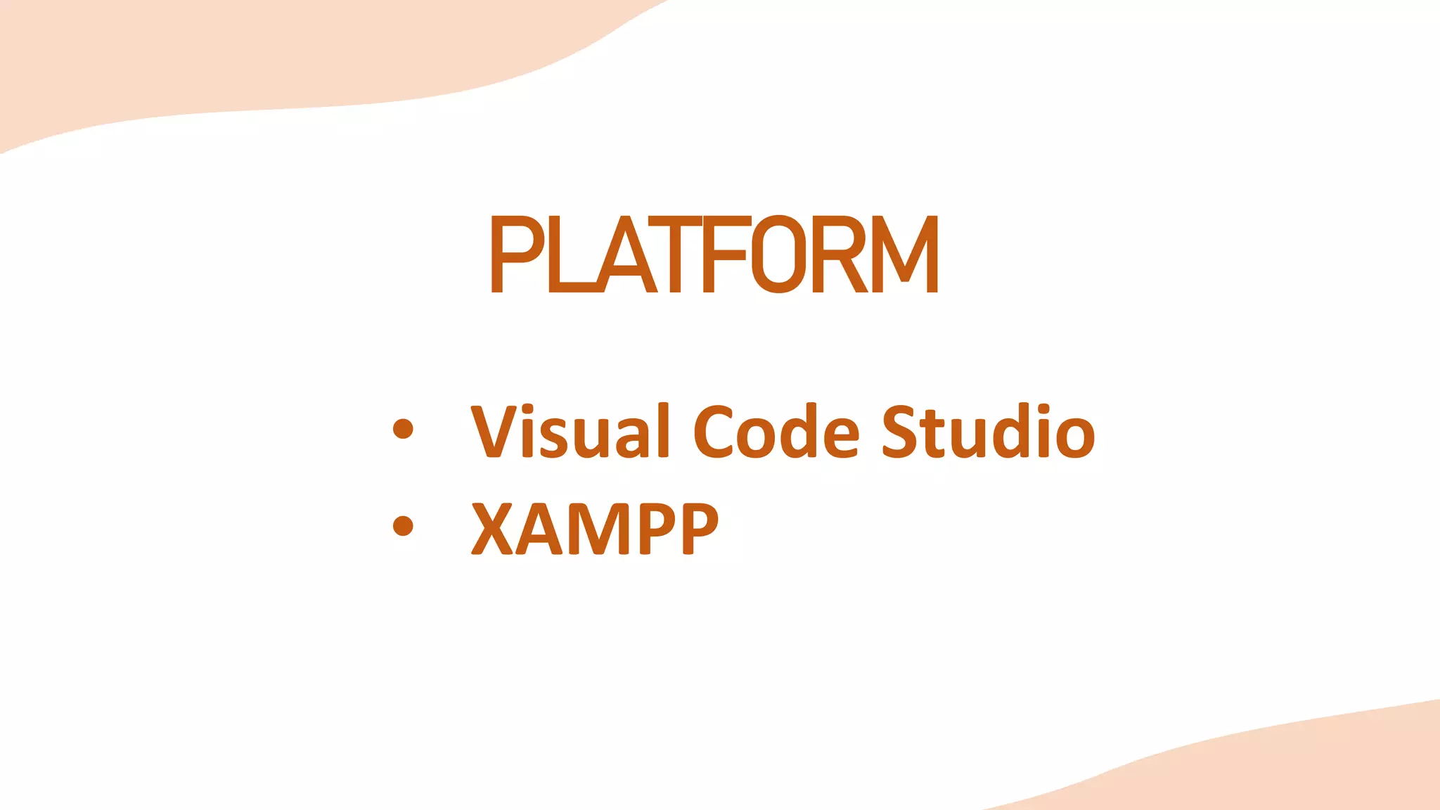PLATFORM
• Visual Code Studio
• XAMPP
 