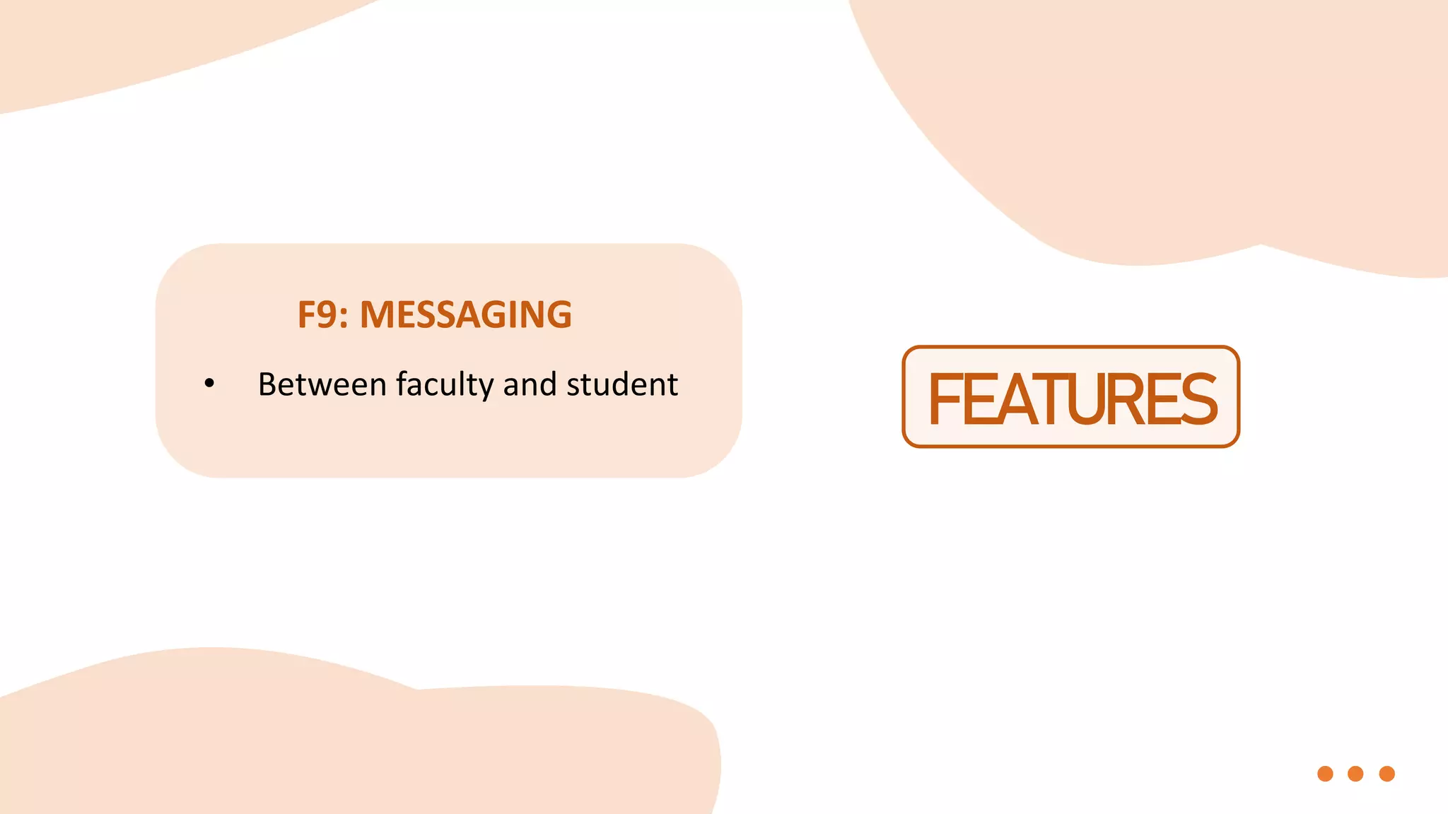 FEATURES
F9: MESSAGING
• Between faculty and student
 