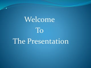 Welcome
To
The Presentation
 