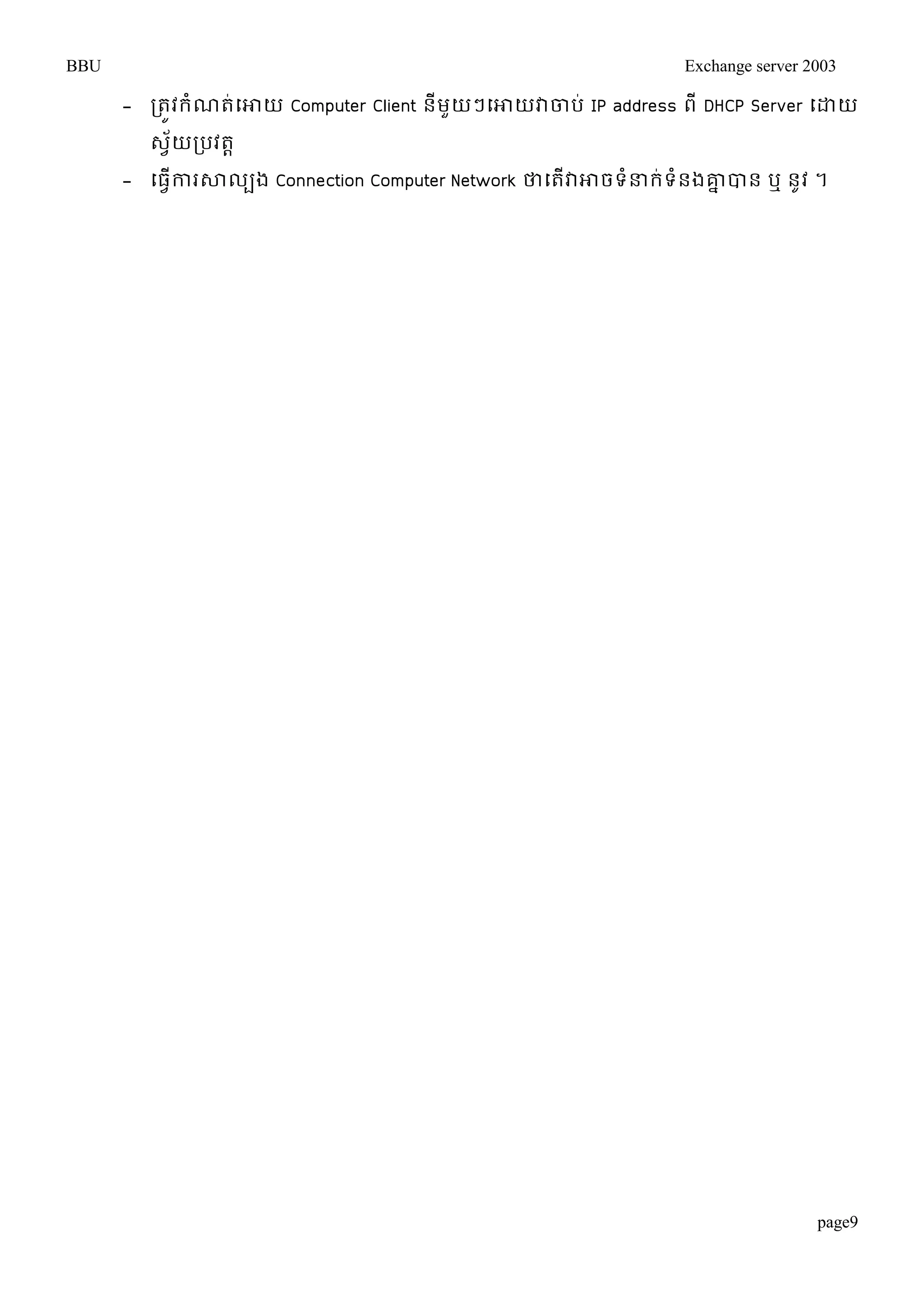 BBU Exchange server 2003 
- រតូវរំណត់ម្ោយ Computer Client នីមួយៗម្ោយវាចាប់ IP address ពី DHCP Server ម្ោយ 
េវ័យរបវតា 
- ម្ធវើការសាលបង Connection Computer Network ថាម្តើវាោចទំន្ធរ់ទំនងោនបាន ឬ នូវ ។ 
page9 
 