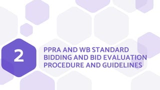 PPRA AND WB STANDARD
BIDDING AND BID EVALUATION
PROCEDURE AND GUIDELINES
2
 
