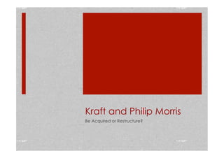 Kraft and Philip Morris
Be Acquired or Restructure?
 