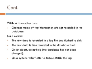 Cont.

While a transaction runs:
  Changes made by that transaction are not recorded in the
   database.
On a commit:
  ...