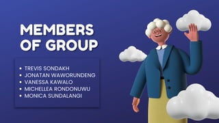 MEMBERS
OF GROUP
TREVIS SONDAKH
JONATAN WAWORUNDENG
VANESSA KAWALO
MICHELLEA RONDONUWU
MONICA SUNDALANGI
 