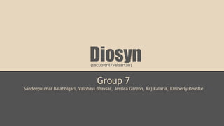 Diosyn
Group 7
Sandeepkumar Balabbigari, Vaibhavi Bhavsar, Jessica Garzon, Raj Kalaria, Kimberly Reustle
(sacubitril/valsartan)
 