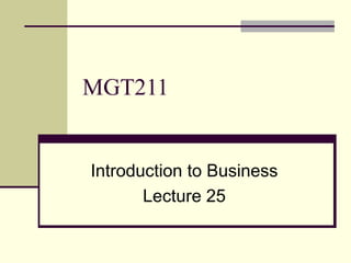 MGT211
Introduction to Business
Lecture 25
 