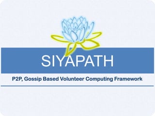 SIYAPATH
P2P, Gossip Based Volunteer Computing Framework
 