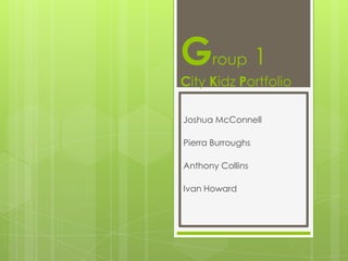 Group 1City KidzPortfolio Joshua McConnell PierraBurroughs Anthony Collins Ivan Howard 