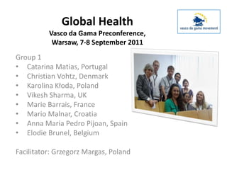 Global HealthVasco da Gama Preconference, Warsaw, 7-8 September 2011 Group 1 ,[object Object]