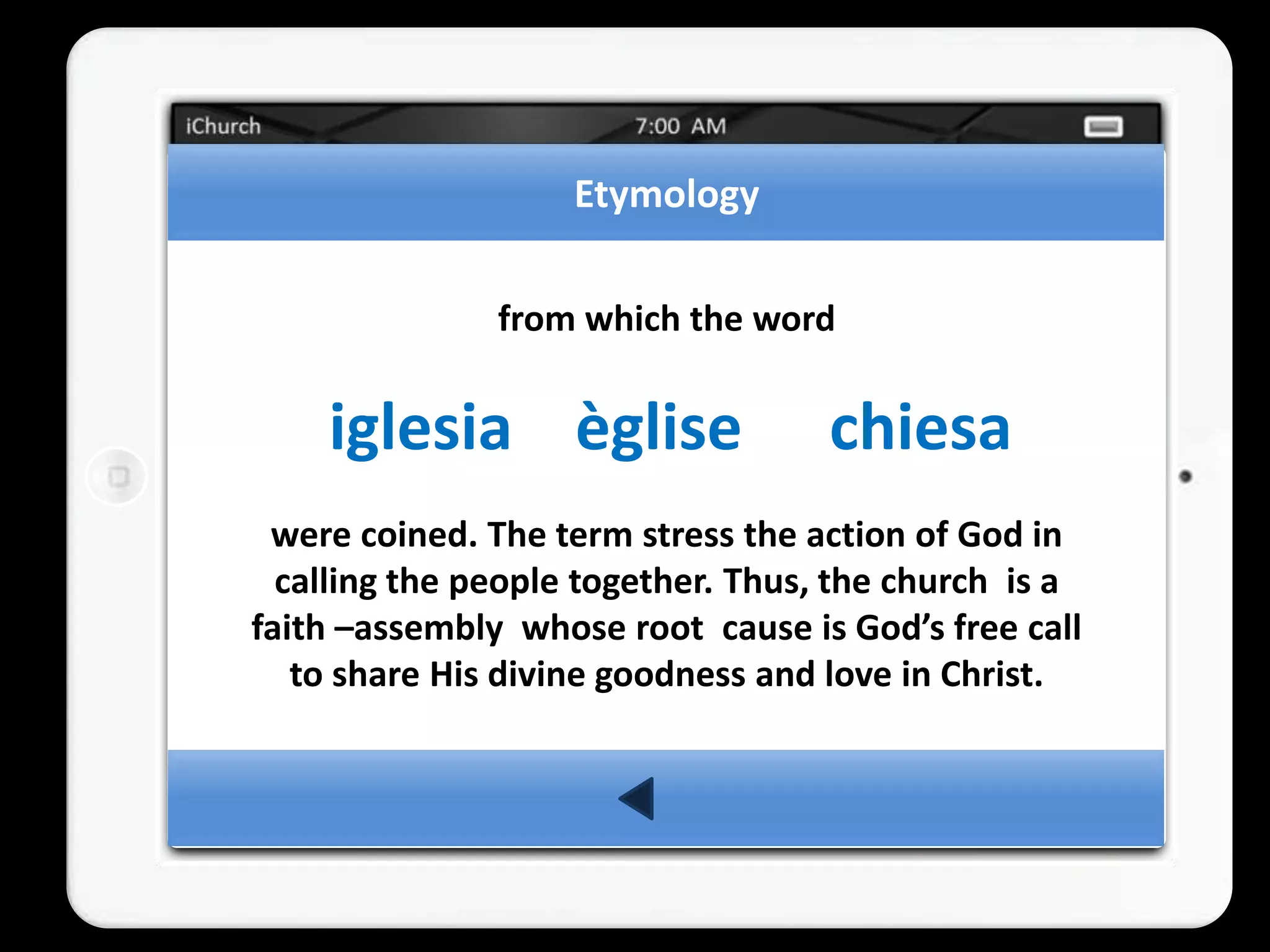 Etymology

               from which the word


    iglesia èglise                  chiesa
 were coined. The term stress the action of God in
  calling the people together. Thus, the church is a
faith –assembly whose root cause is God’s free call
   to share His divine goodness and love in Christ.
 