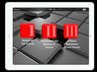 History of   The Nature and      7 Ritual
the Church      Mission of      Sacrament
                  Church       of the Church
 