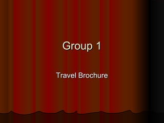 Group 1

Travel Brochure
 
