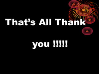 That’s All Thank

     you !!!!!
 