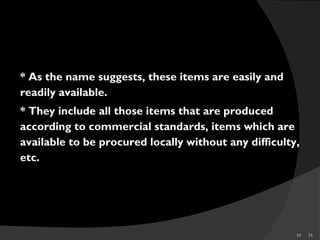 34 34
* As the name suggests, these items are easily and
readily available.
* They include all those items that are produced
according to commercial standards, items which are
available to be procured locally without any difficulty,
etc.
EASY
 