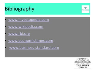 Bibliography
• www.investopedia.com
• www.wikipedia.com
• www.rbi.org

• www.economictimes.com
• www.business-standard.com

 