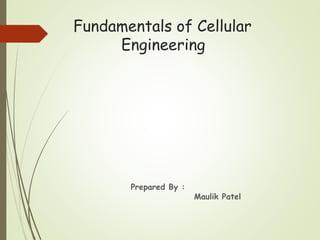 Fundamentals of Cellular
Engineering
Prepared By :
Maulik Patel
 