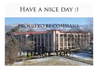 Have a nice day :)
Proud to be Comsians.
Thank You.
 