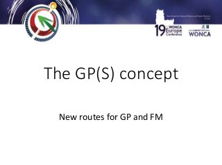 The GP(S) concept
New routes for GP and FM
 
