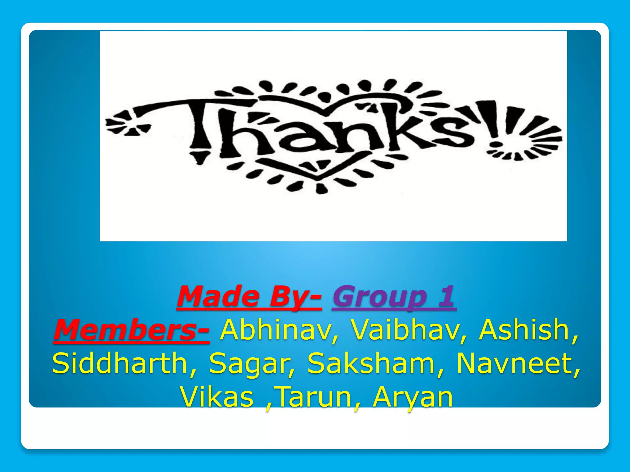 Made By- Group 1 
Members- Abhinav, Vaibhav, Ashish, 
Siddharth, Sagar, Saksham, Navneet, 
Vikas ,Tarun, Aryan 
