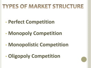 • Perfect Competition 
• Monopoly Competition 
• Monopolistic Competition 
• Oligopoly Competition 
 