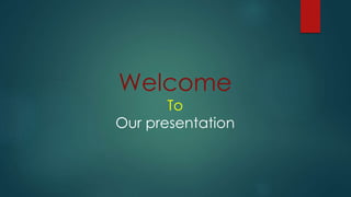 Welcome
To
Our presentation
 