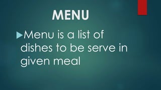 MENU
Menu is a list of
dishes to be serve in
given meal
 