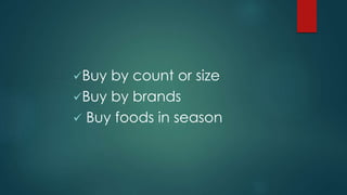 Buy by count or size
Buy by brands
 Buy foods in season
 