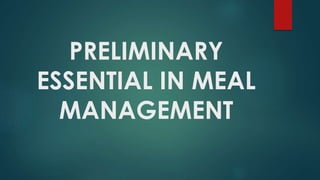 PRELIMINARY
ESSENTIAL IN MEAL
MANAGEMENT
 
