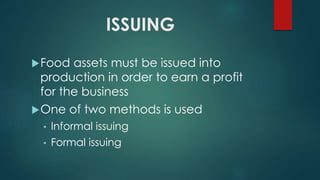 ISSUING
Food assets must be issued into
production in order to earn a profit
for the business
One of two methods is used
• Informal issuing
• Formal issuing
 