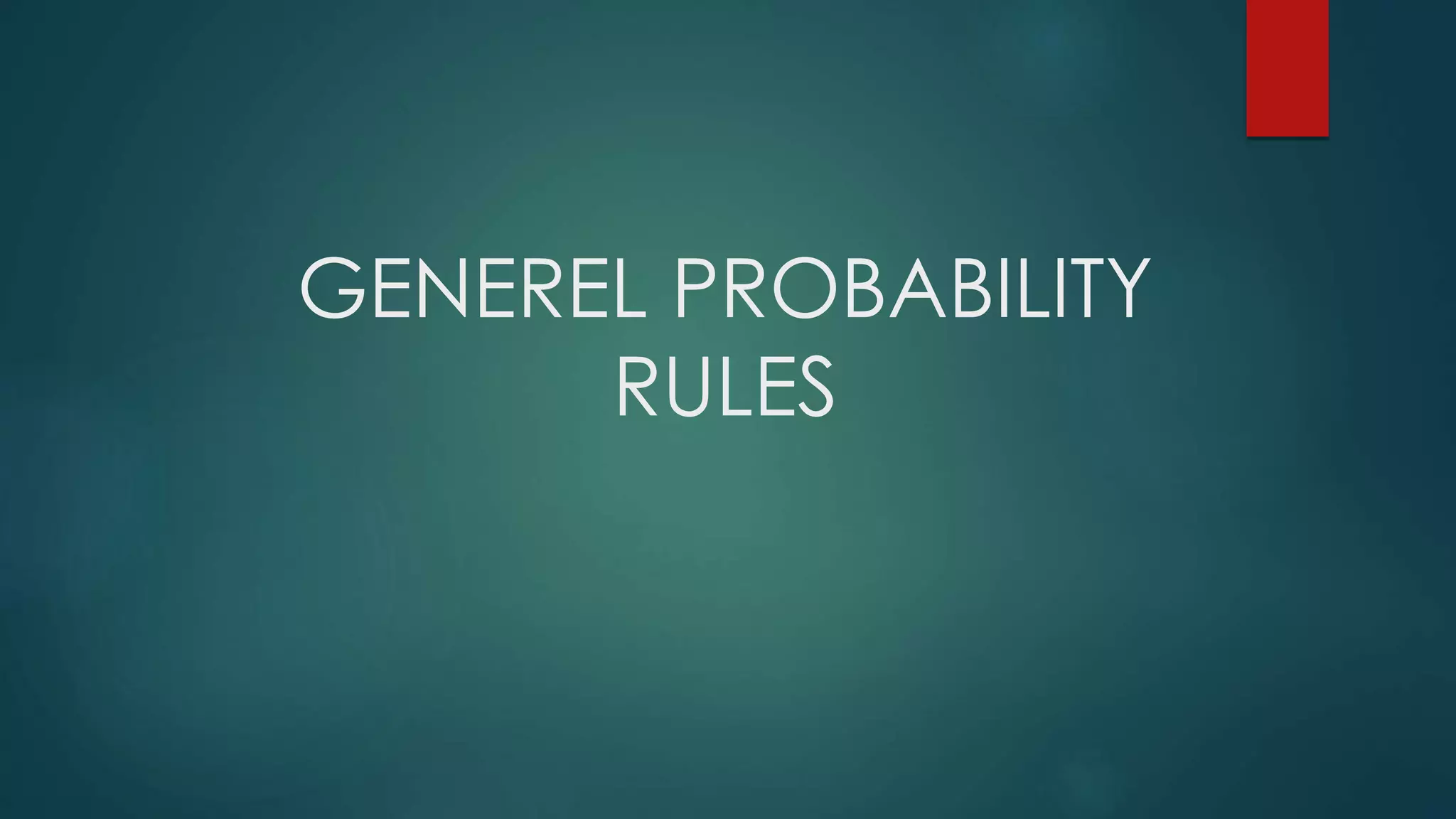 GENEREL PROBABILITY
RULES
 