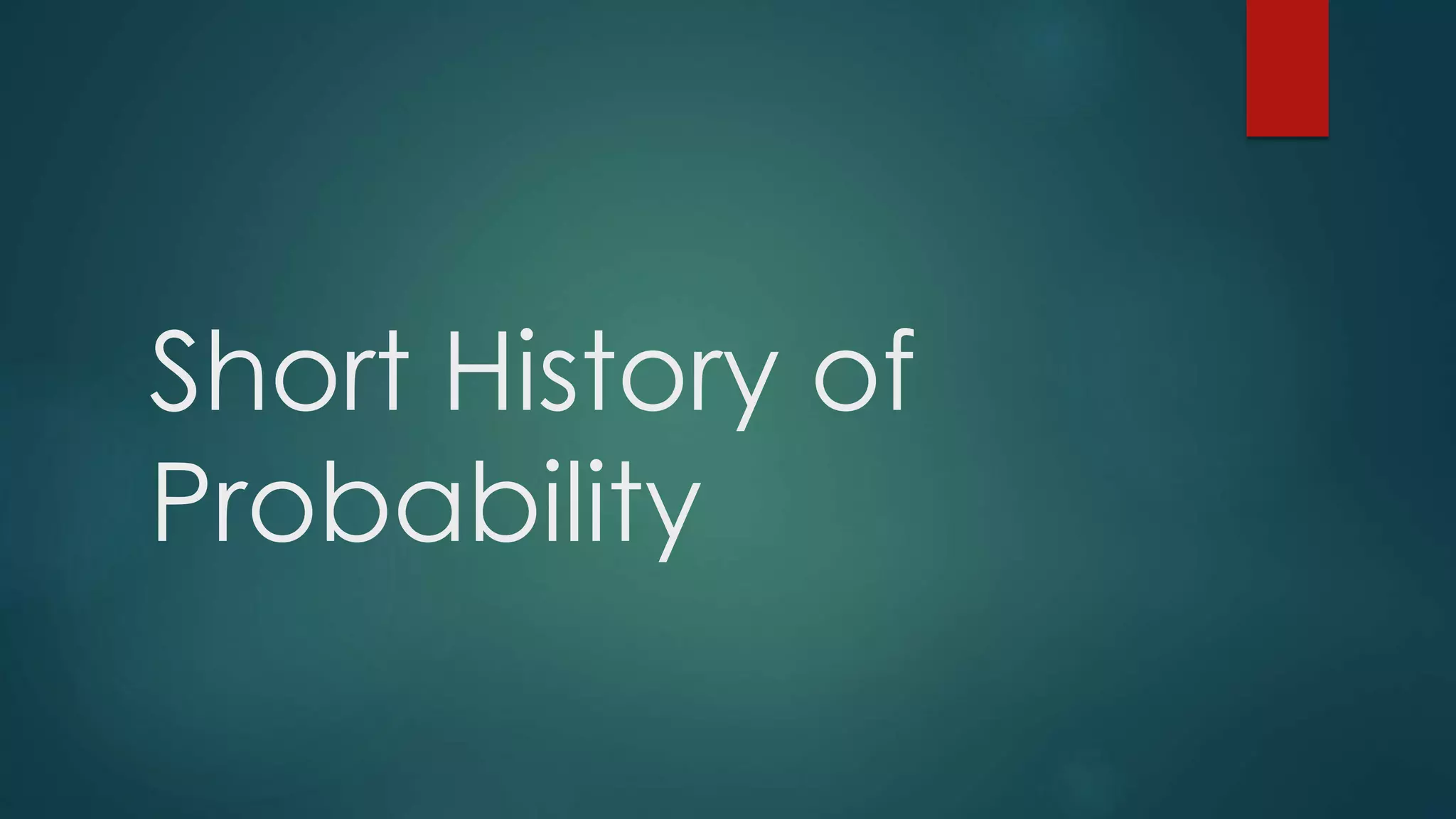Short History of
Probability
 