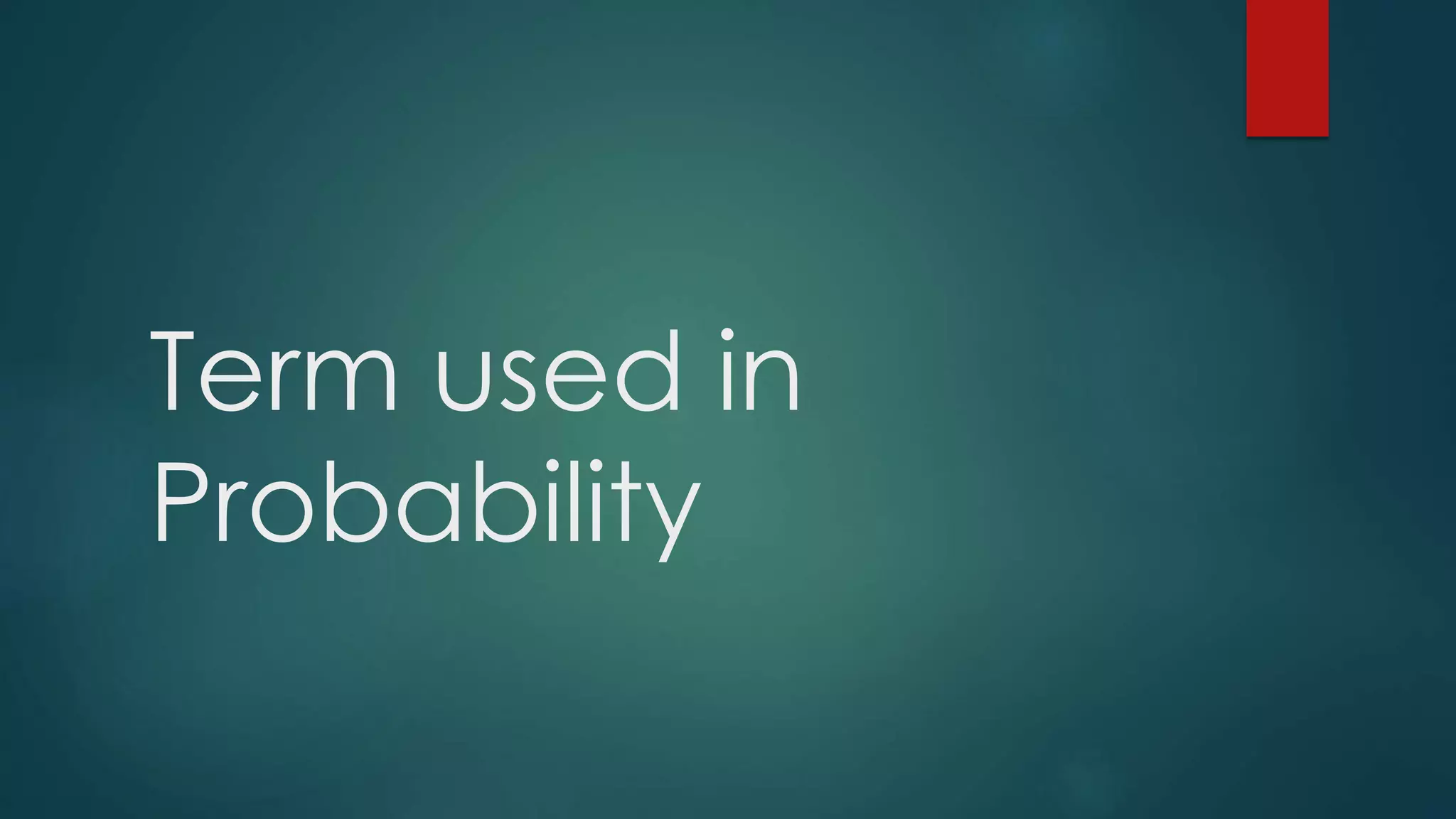 Term used in
Probability
 