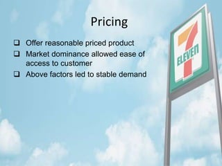 Pricing
 Offer reasonable priced product
 Market dominance allowed ease of
access to customer
 Above factors led to stable demand
 