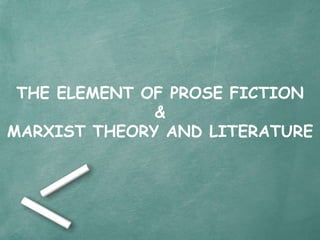 THE ELEMENT OF PROSE FICTION
&
MARXIST THEORY AND LITERATURE
 