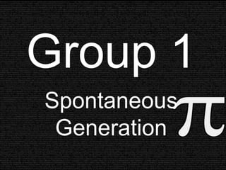 Group 1
Spontaneous
Generation
 