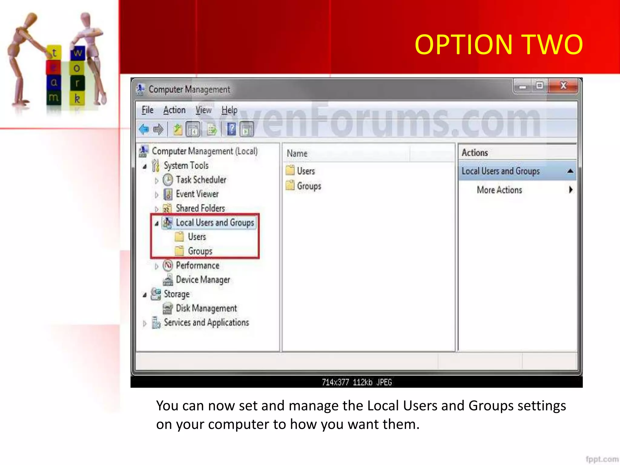 OPTION TWO
You can now set and manage the Local Users and Groups settings
on your computer to how you want them.
 