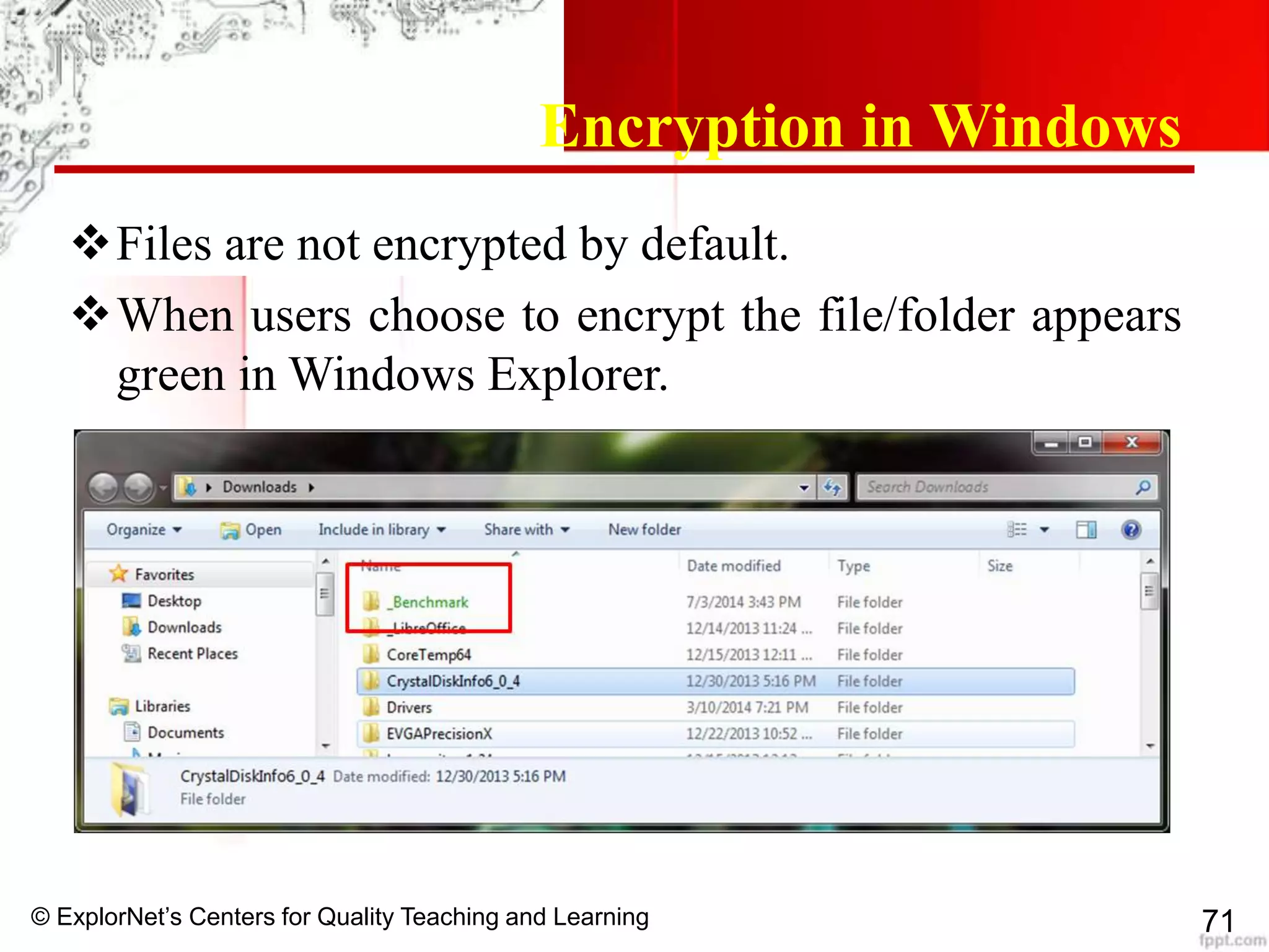 © ExplorNet’s Centers for Quality Teaching and Learning 71
Encryption in Windows
Files are not encrypted by default.
When users choose to encrypt the file/folder appears
green in Windows Explorer.
 
