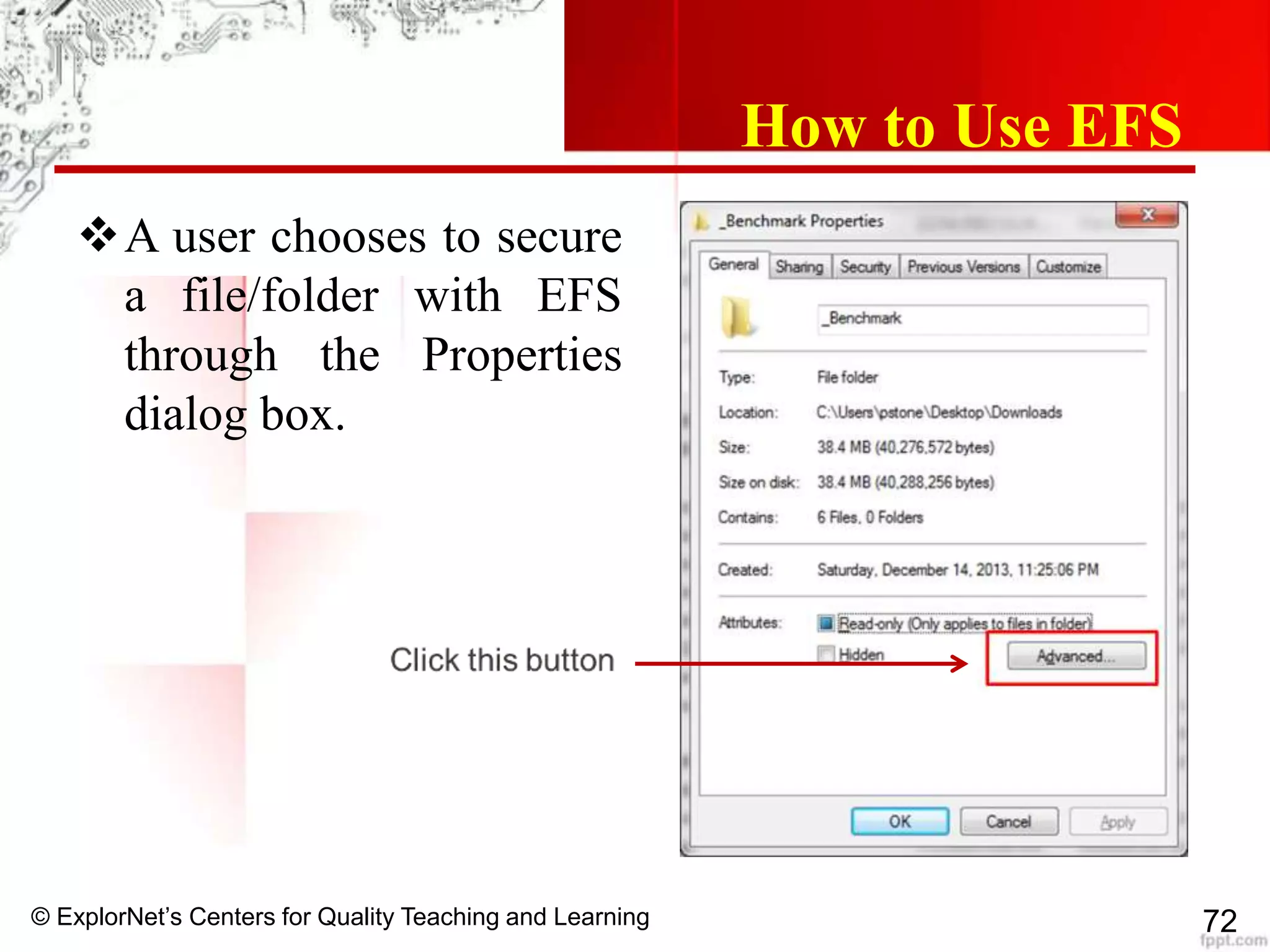 © ExplorNet’s Centers for Quality Teaching and Learning 72
How to Use EFS
A user chooses to secure
a file/folder with EFS
through the Properties
dialog box.
 