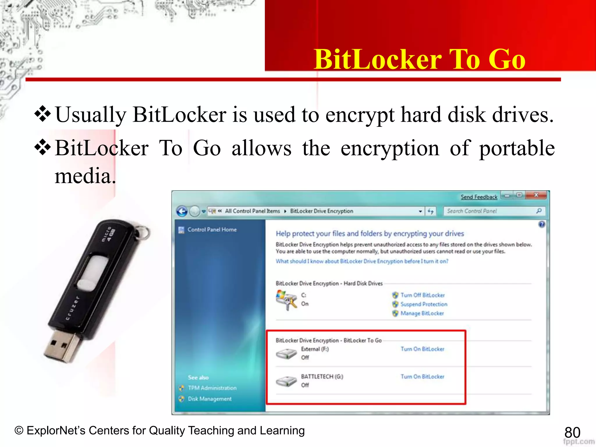 © ExplorNet’s Centers for Quality Teaching and Learning 80
BitLocker To Go
Usually BitLocker is used to encrypt hard disk drives.
BitLocker To Go allows the encryption of portable
media.
 