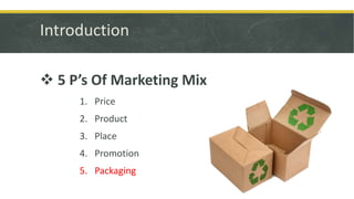 Introduction
 5 P’s Of Marketing Mix
1. Price
2. Product
3. Place
4. Promotion
5. Packaging
 
